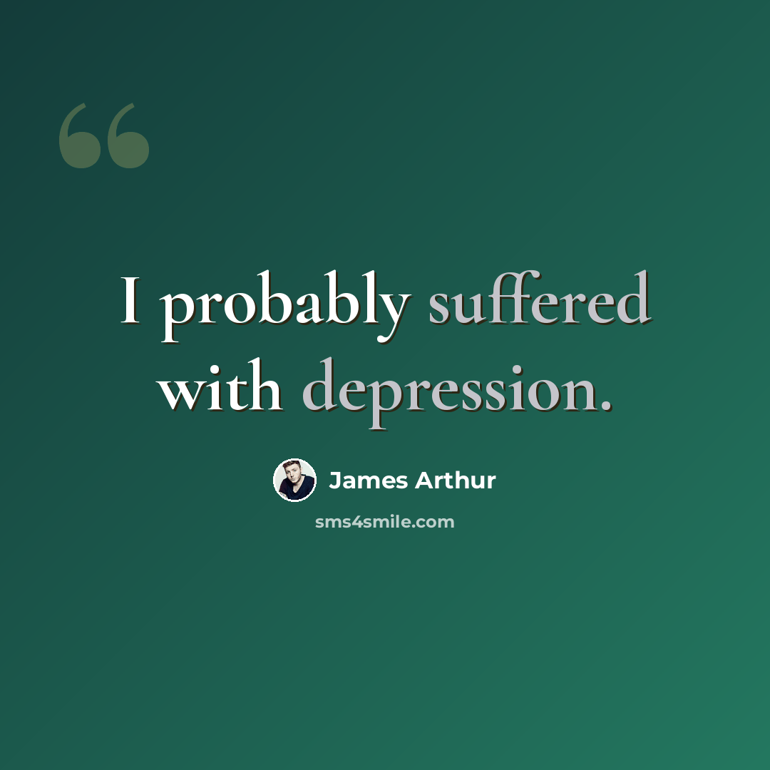 “I probably suffered with depression.” quote by James Arthur