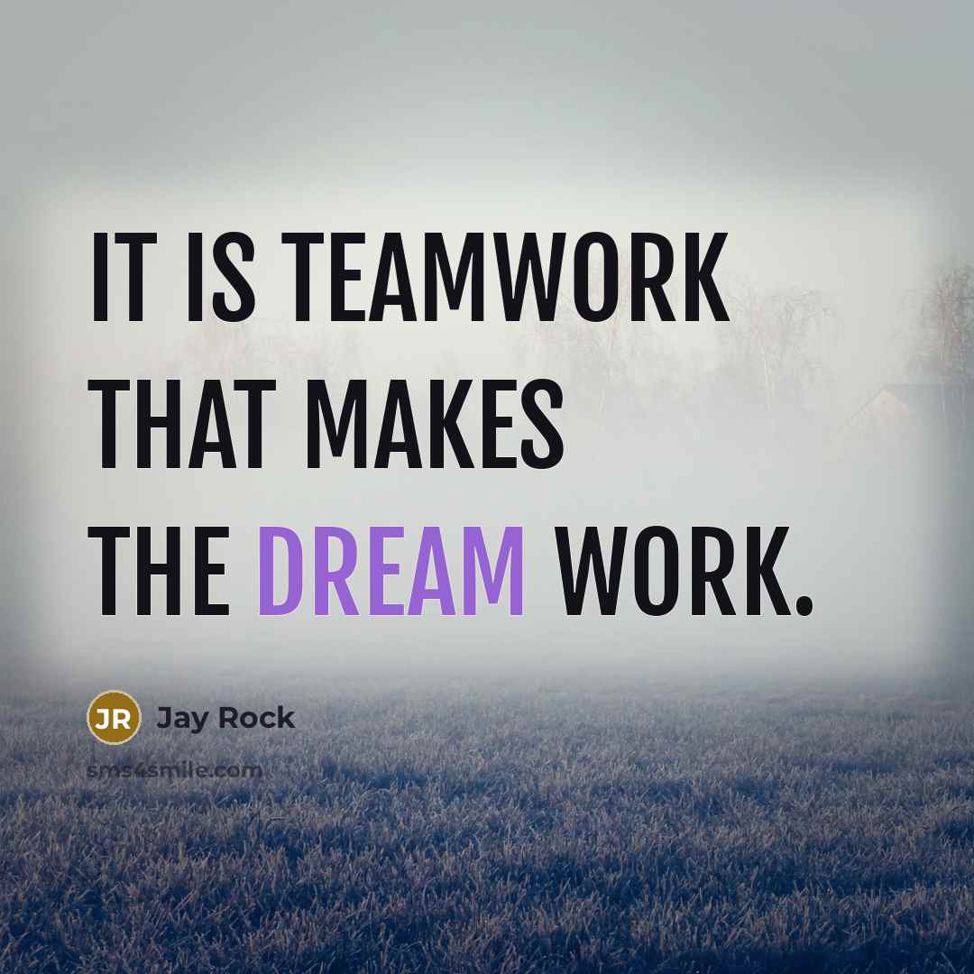 “It is teamwork that makes the dream work.” quote by Jay Rock
