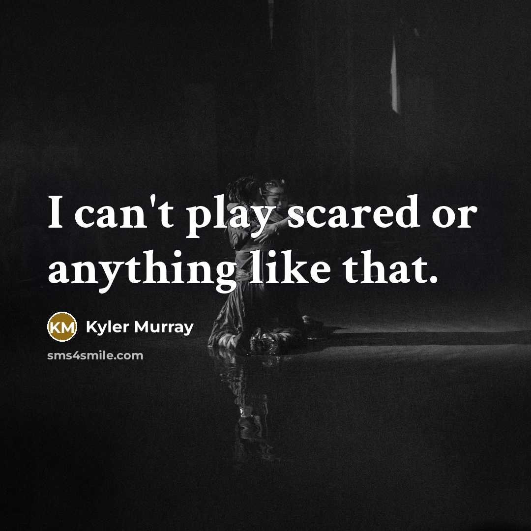 “I can't play scared or anything like that.” quote by Kyler Murray