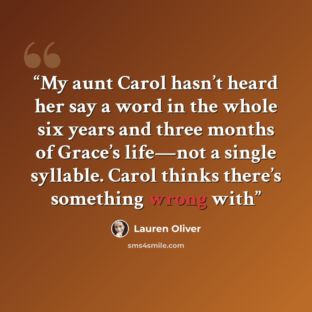 “My aunt Carol hasn’t heard her say a word in the whole six years and three months of Grace’s life—not a single syllable. Carol thinks there’s something wrong with” quote by Lauren Oliver