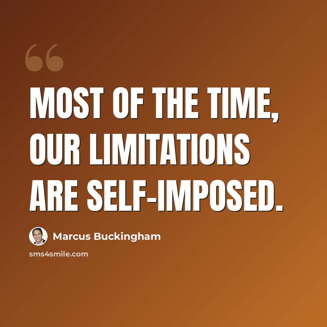 “Most of the time, our limitations are self-imposed.” quote by Marcus Buckingham