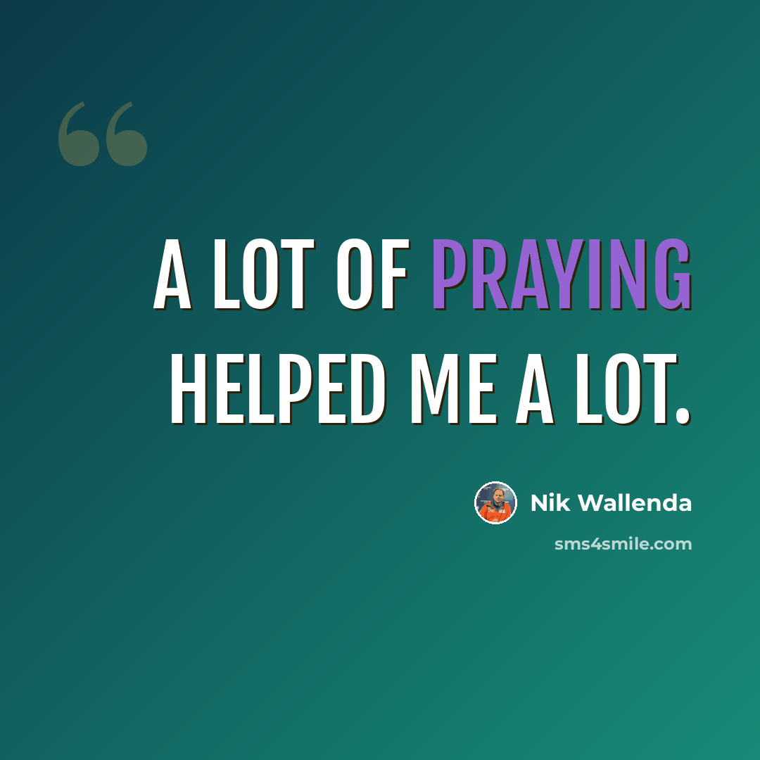 “A lot of praying helped me a lot.” quote by Nik Wallenda