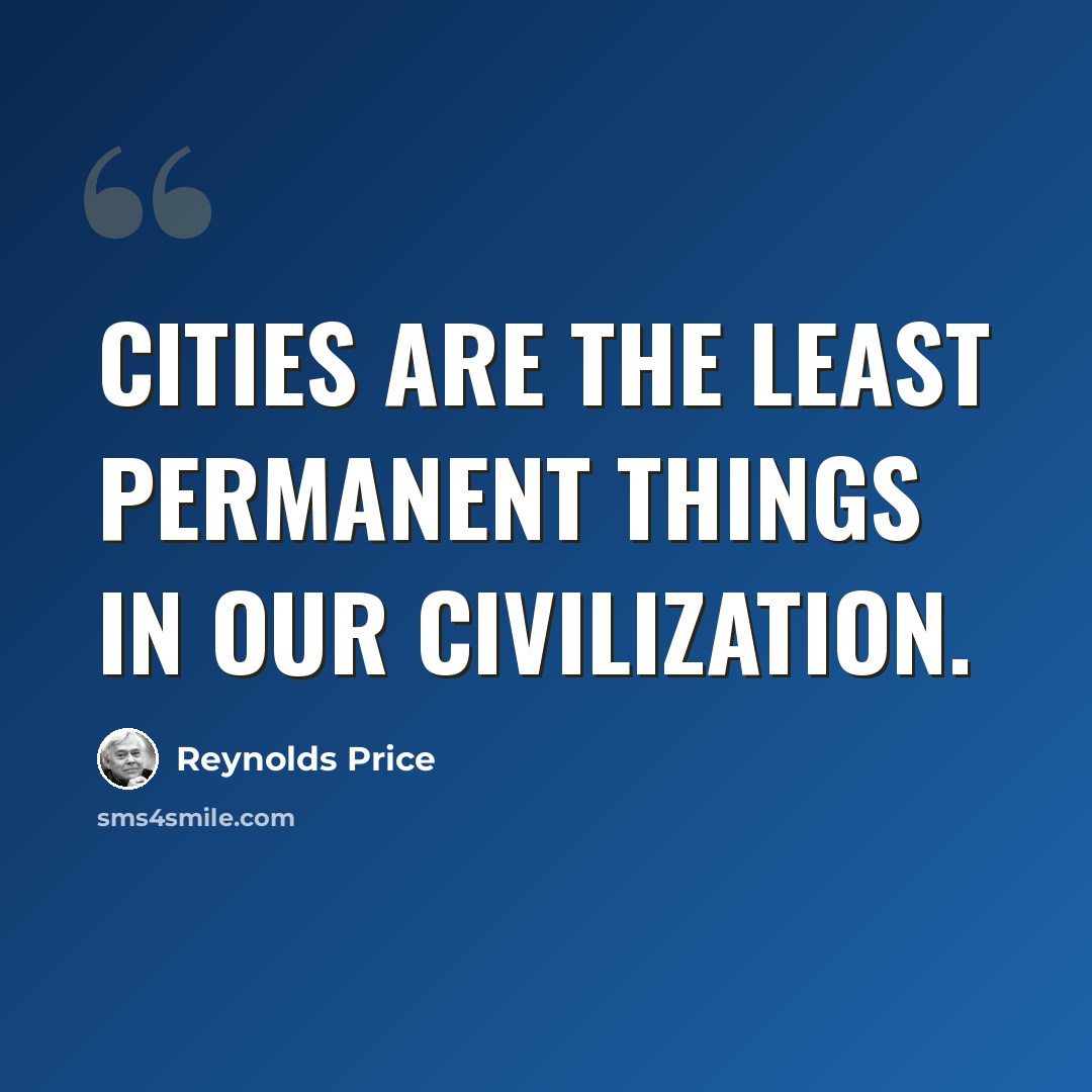 “Cities are the least permanent things in our civilization.” quote by Reynolds Price