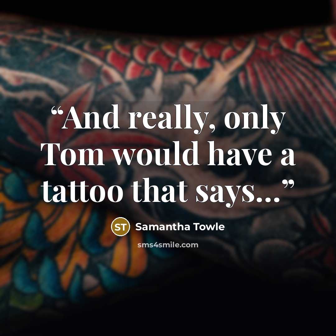 “And really, only Tom would have a tattoo that says…” quote by Samantha Towle