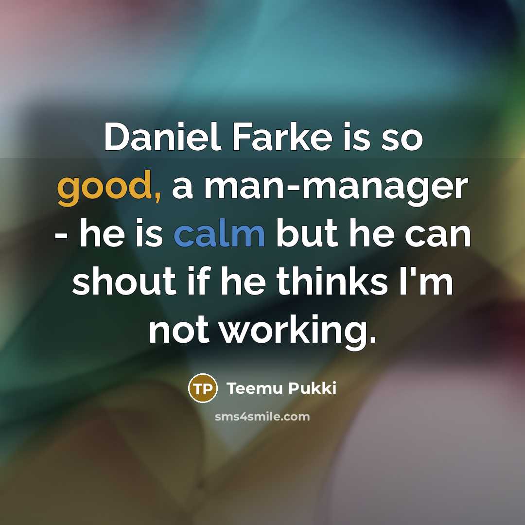 “Daniel Farke is so good, a man-manager - he is calm but he can shout if he thinks I'm not working.” quote by Teemu Pukki