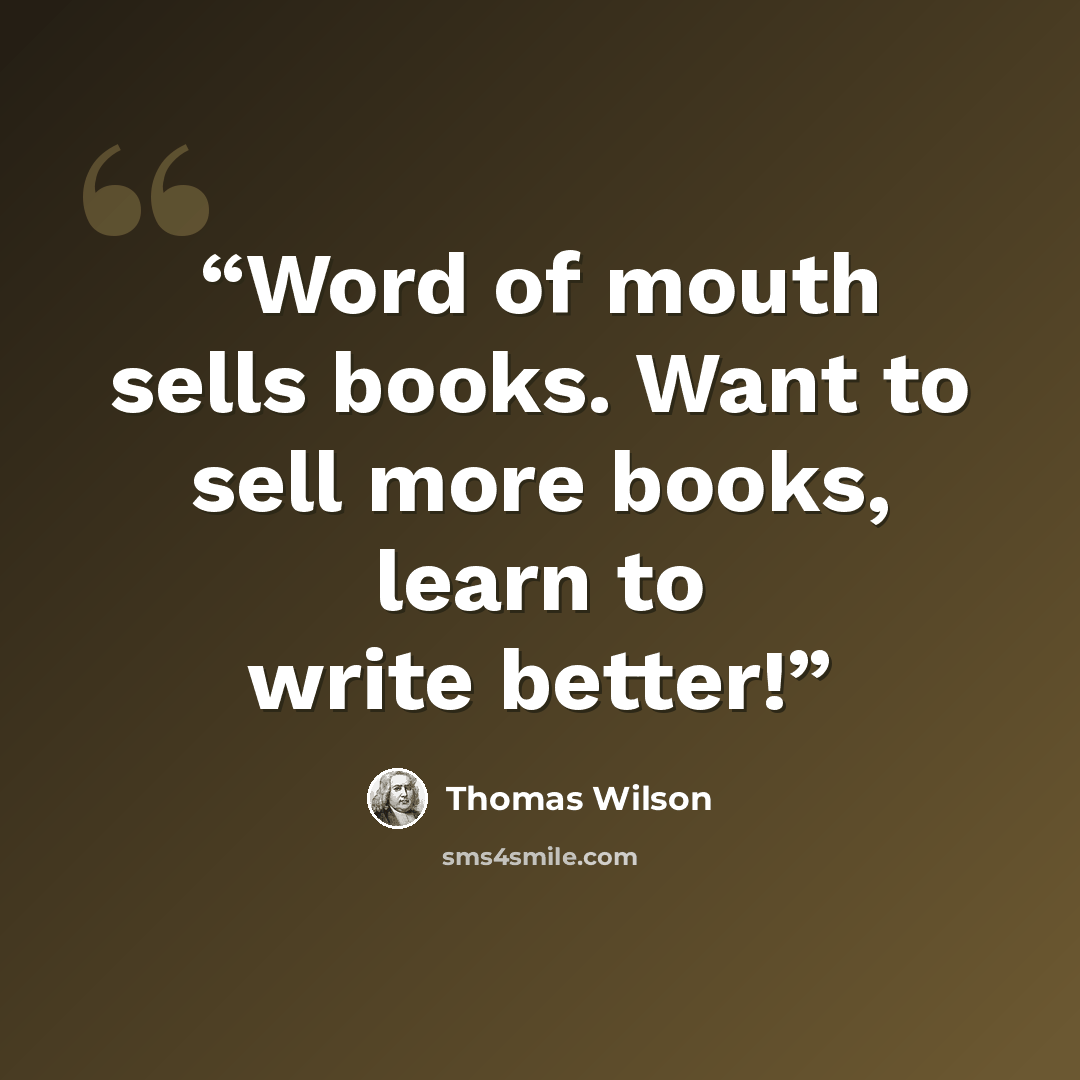 “Word of mouth sells books. Want to sell more books, learn to write better!” quote by Thomas Wilson