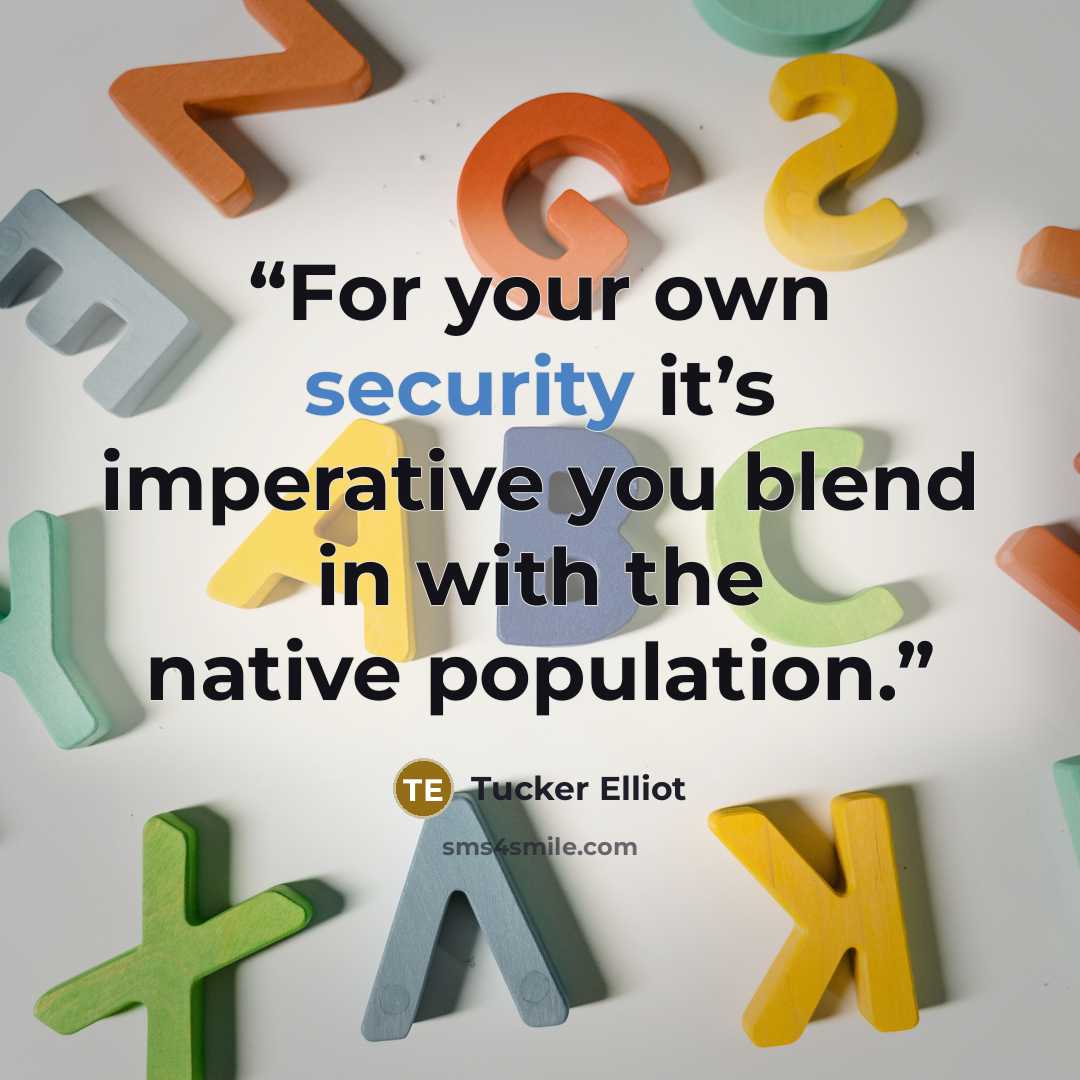 “For your own security it’s imperative you blend in with the native population.” quote by Tucker Elliot