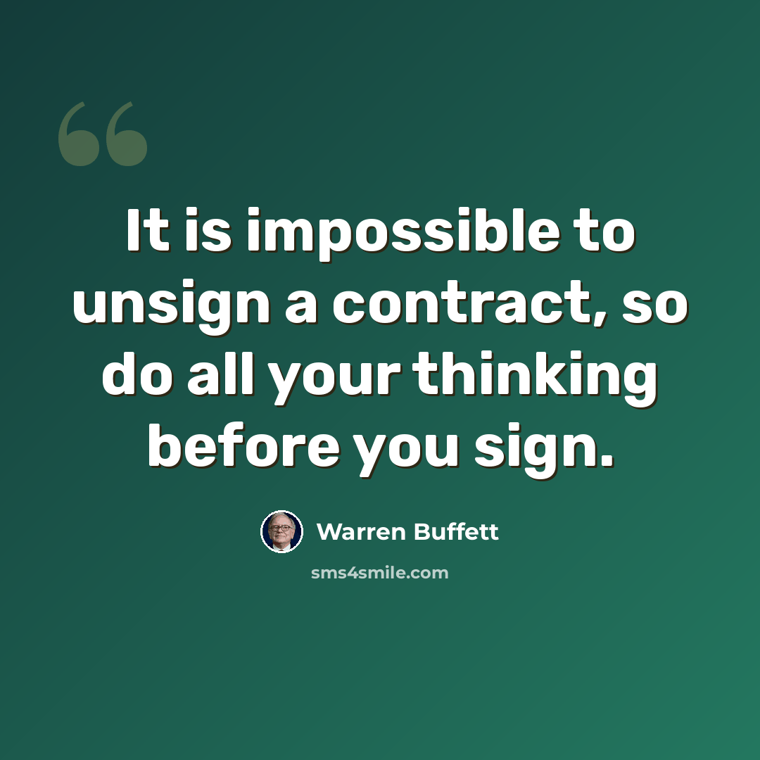 “It is impossible to unsign a contract, so do all your thinking before you sign.” quote by Warren Buffett