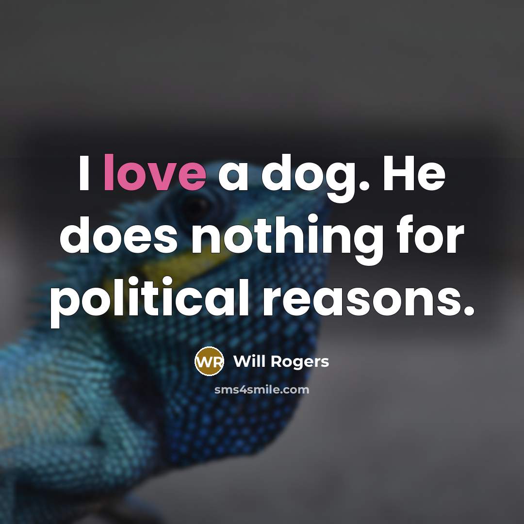 “I love a dog. He does nothing for political reasons.” quote by Will Rogers