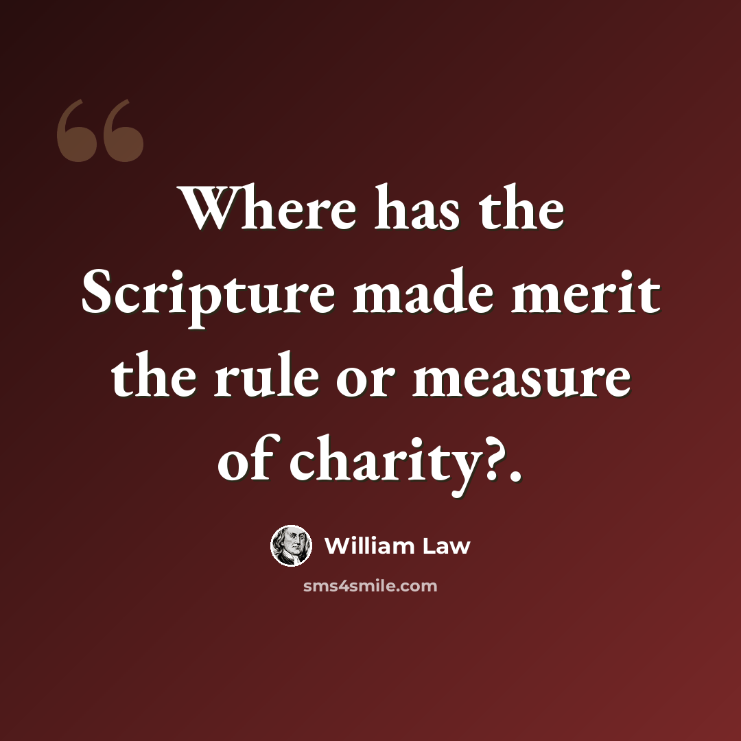 “Where has the Scripture made merit the rule or measure of charity?.” quote by William Law