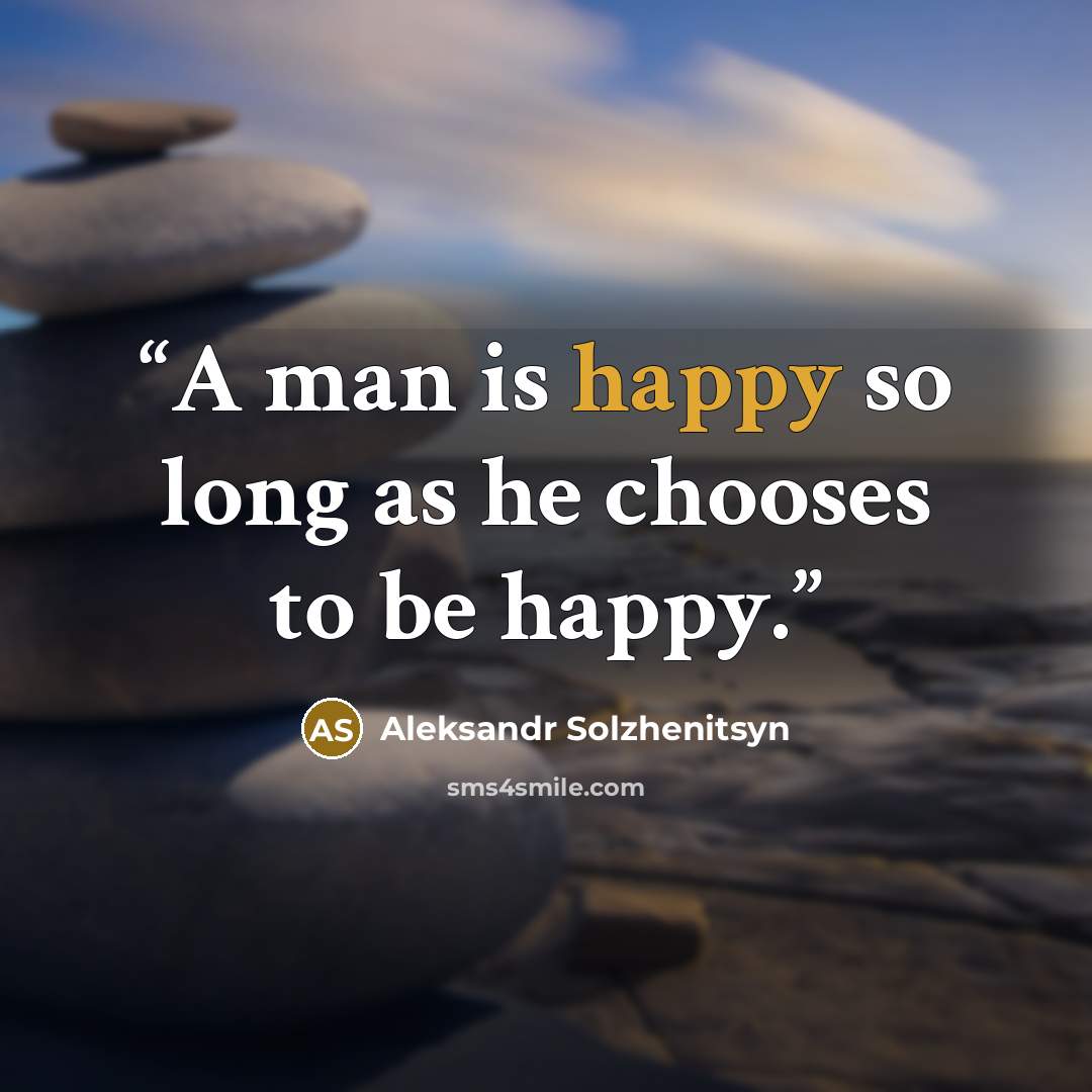 “A man is happy so long as he chooses to be happy.” quote by Aleksandr Solzhenitsyn