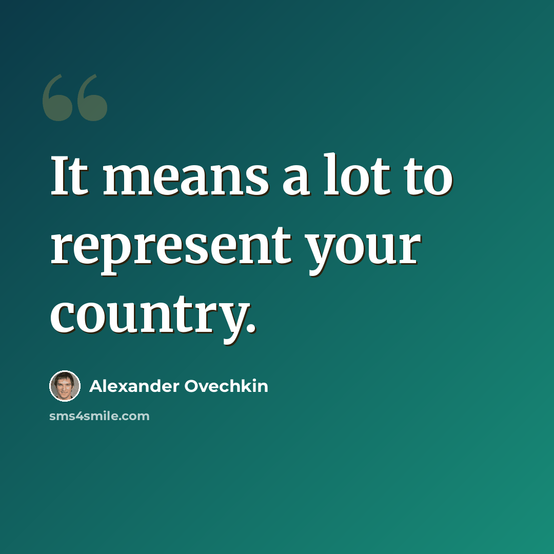 “It means a lot to represent your country.” quote by Alexander Ovechkin
