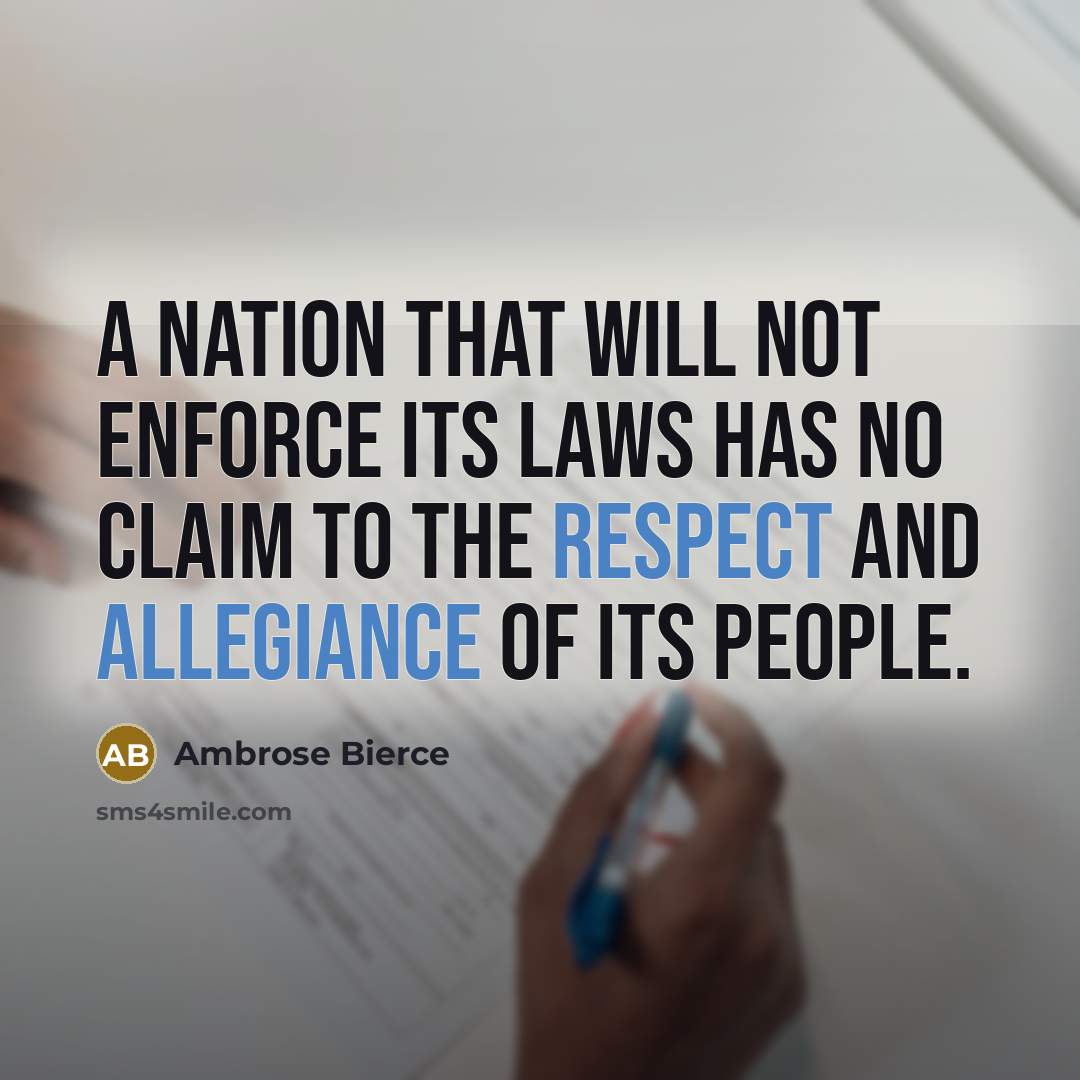 “A nation that will not enforce its laws has no claim to the respect and allegiance of its people.” quote by Ambrose Bierce