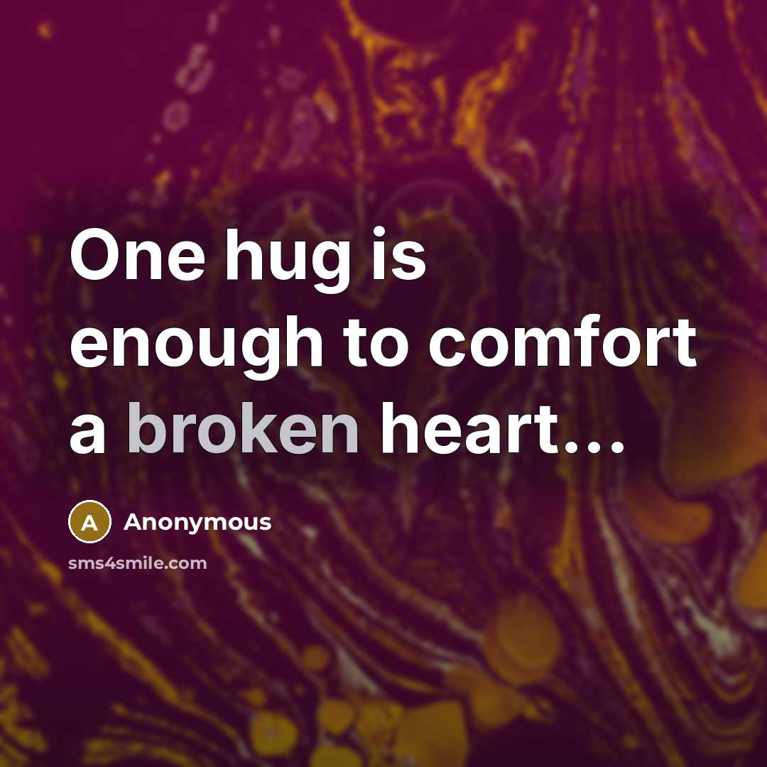 “One hug is enough to comfort a broken heart...” quote by Anonymous