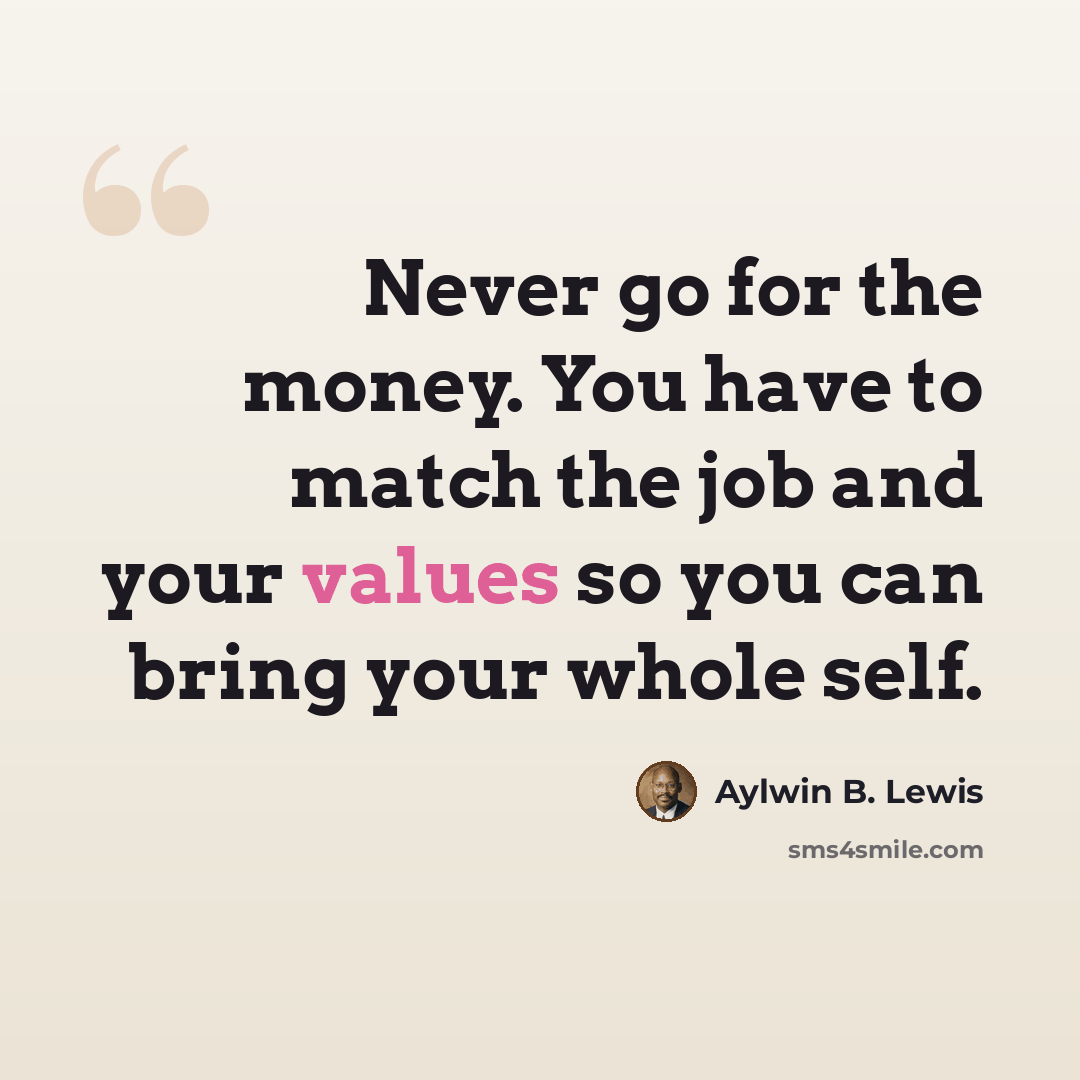 “Never go for the money. You have to match the job and your values so you can bring your whole self.” quote by Aylwin B. Lewis