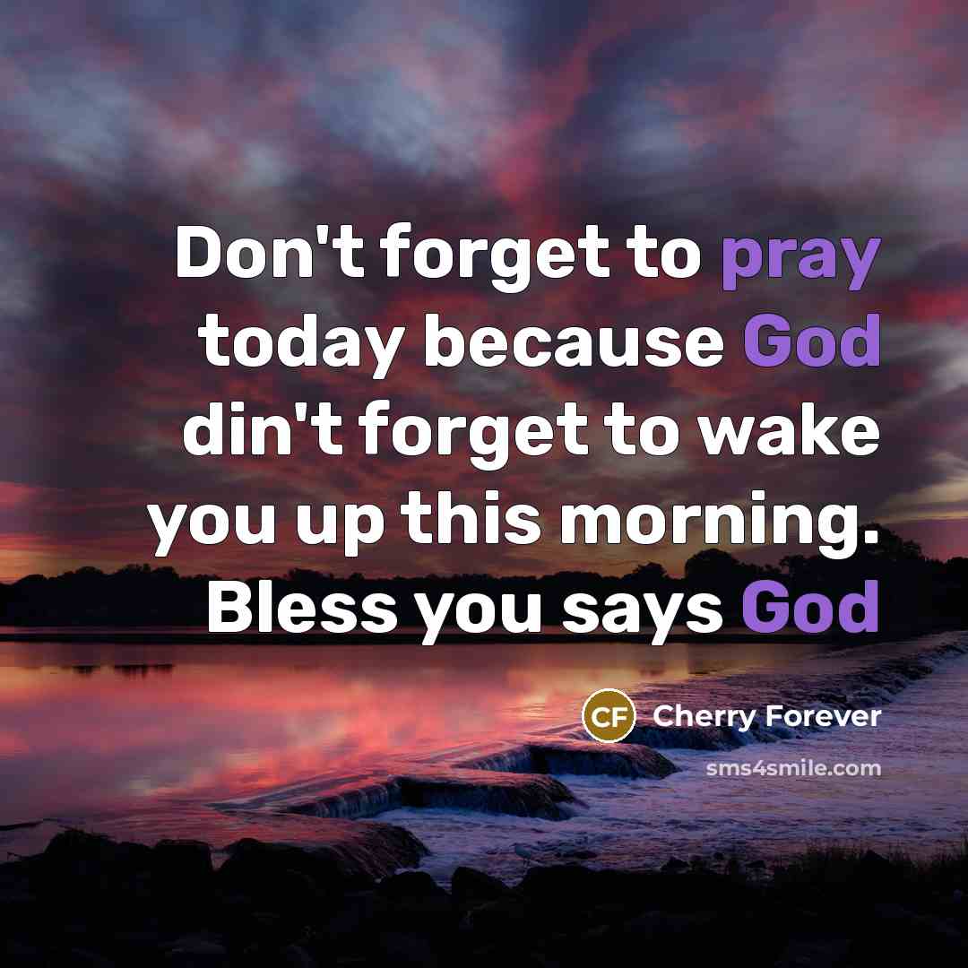 “Don't forget to pray today because God din't forget to wake you up this morning. Bless you says God” quote by Cherry Forever