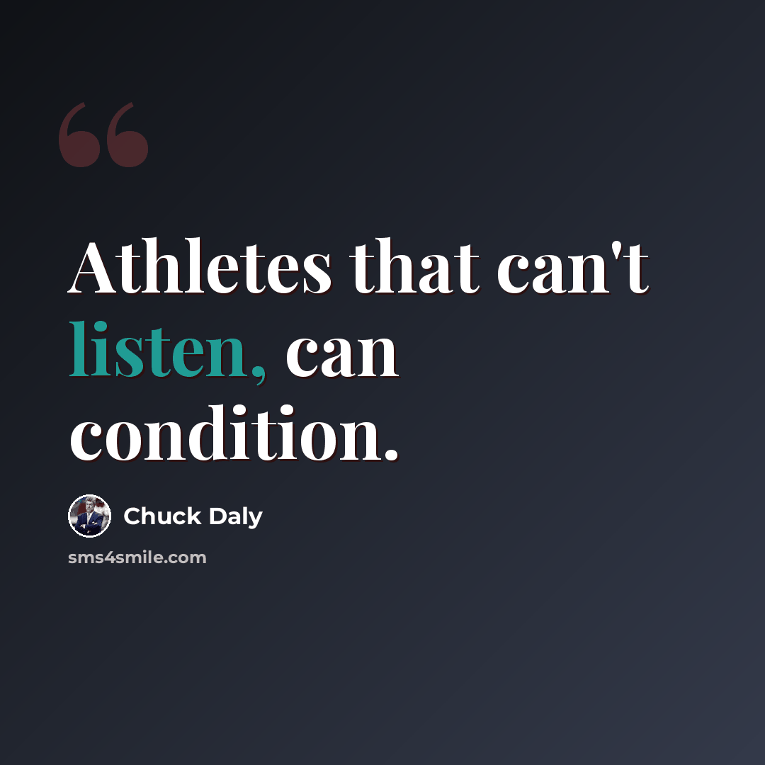 “Athletes that can't listen, can condition.” quote by Chuck Daly