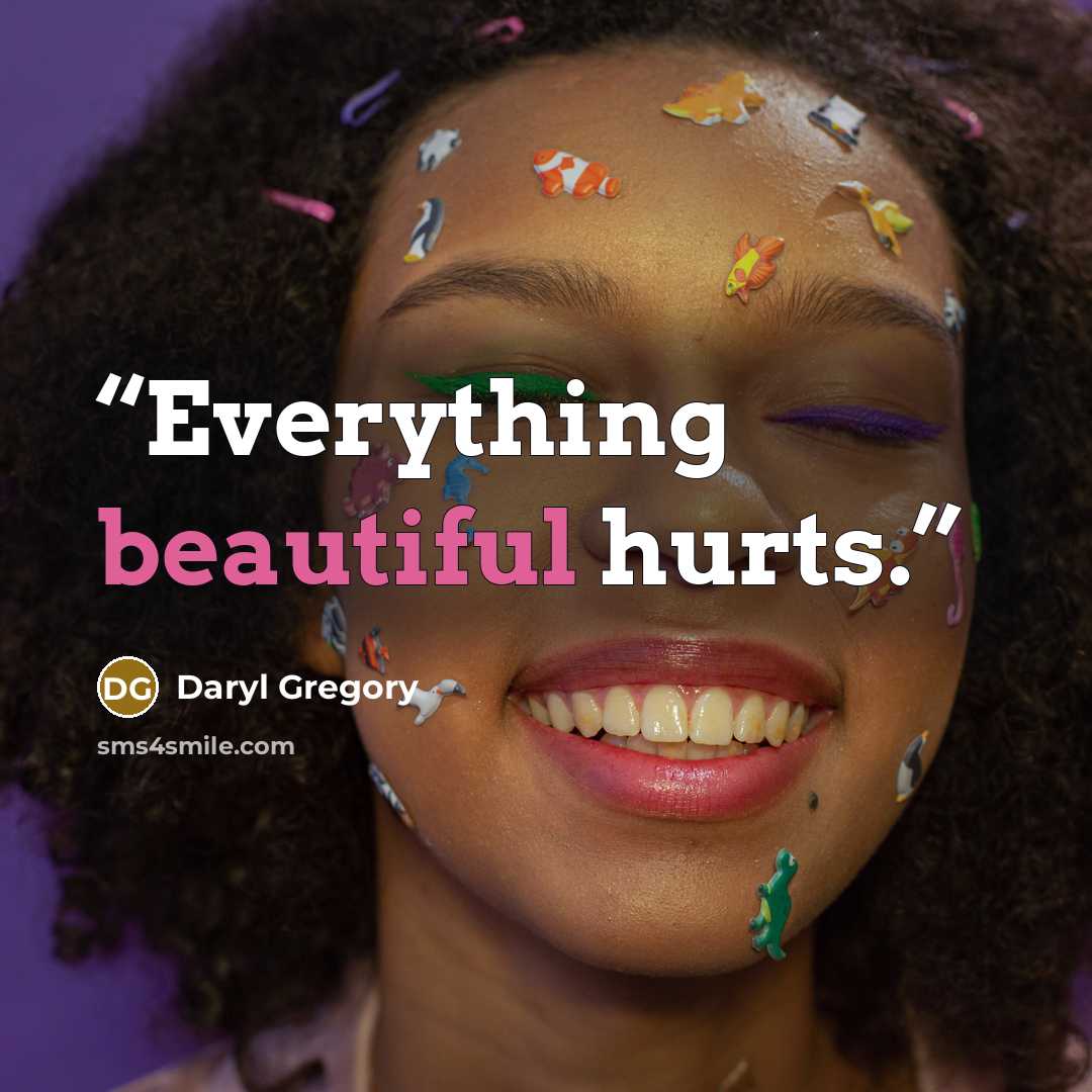 “Everything beautiful hurts.” quote by Daryl Gregory
