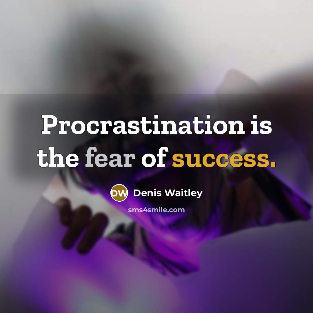 “Procrastination is the fear of success.” quote by Denis Waitley