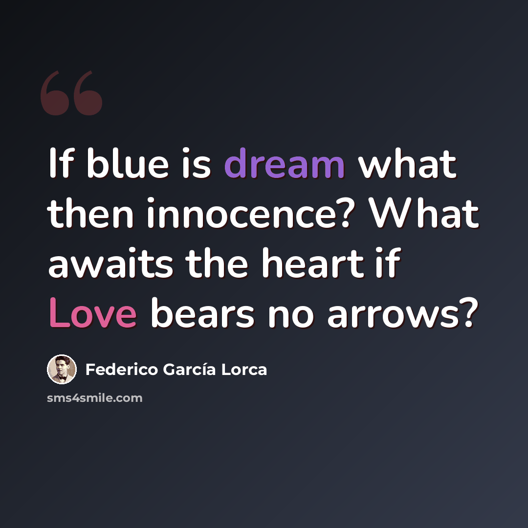 “If blue is dream what then innocence? What awaits the heart if Love bears no arrows?” quote by Federico Garcia Lorca