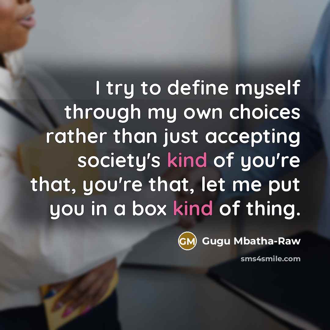 “I try to define myself through my own choices rather than just accepting society's kind of you're that, you're that, let me put you in a box kind of thing.” quote by Gugu Mbatha-Raw