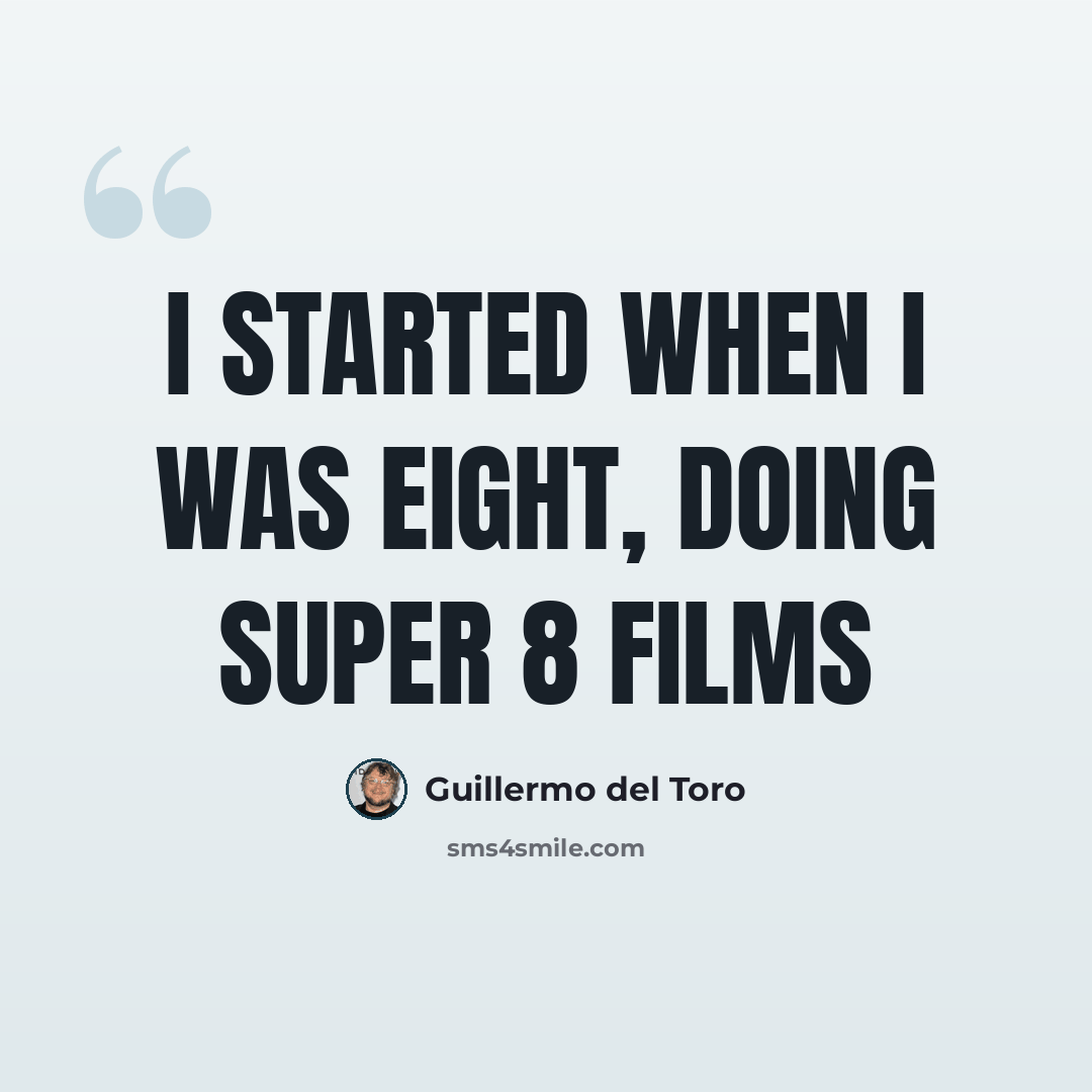 “I started when I was eight, doing super 8 films” quote by Guillermo del Toro
