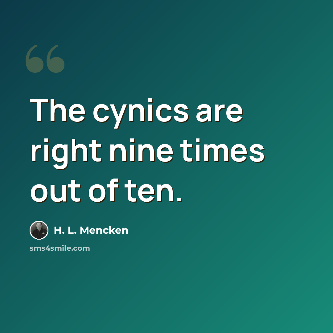 “The cynics are right nine times out of ten.” quote by H. L. Mencken