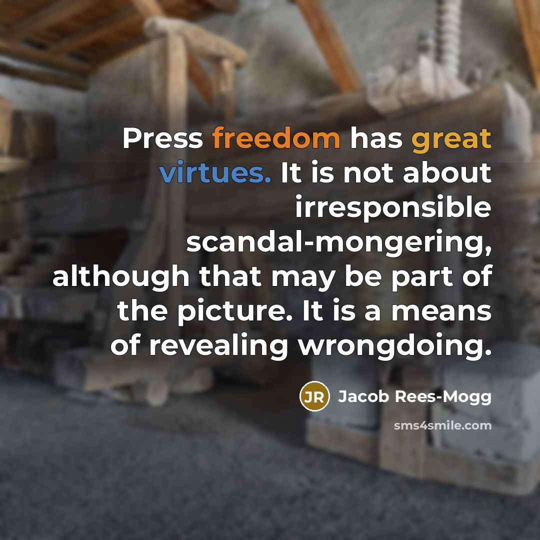 “Press freedom has great virtues. It is not about irresponsible scandal-mongering, although that may be part of the picture. It is a means of revealing wrongdoing.” quote by Jacob Rees-Mogg