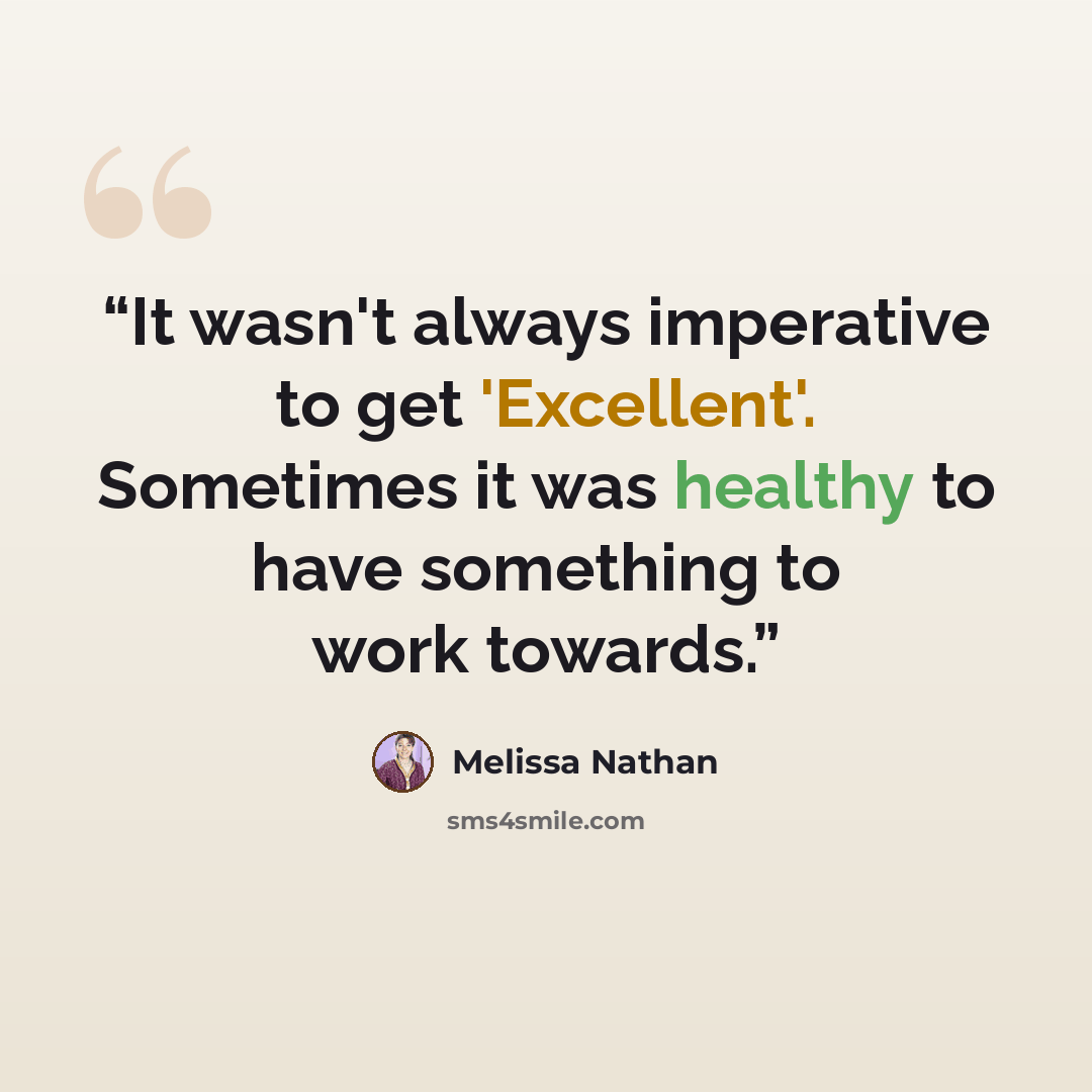 “It wasn't always imperative to get 'Excellent'. Sometimes it was healthy to have something to work towards.” quote by Melissa Nathan
