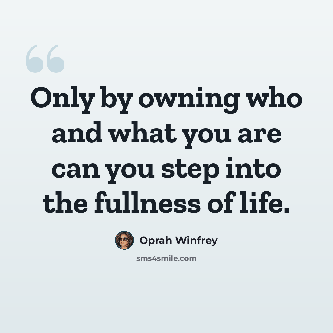 “Only by owning who and what you are can you step into the fullness of life.” quote by Oprah Winfrey