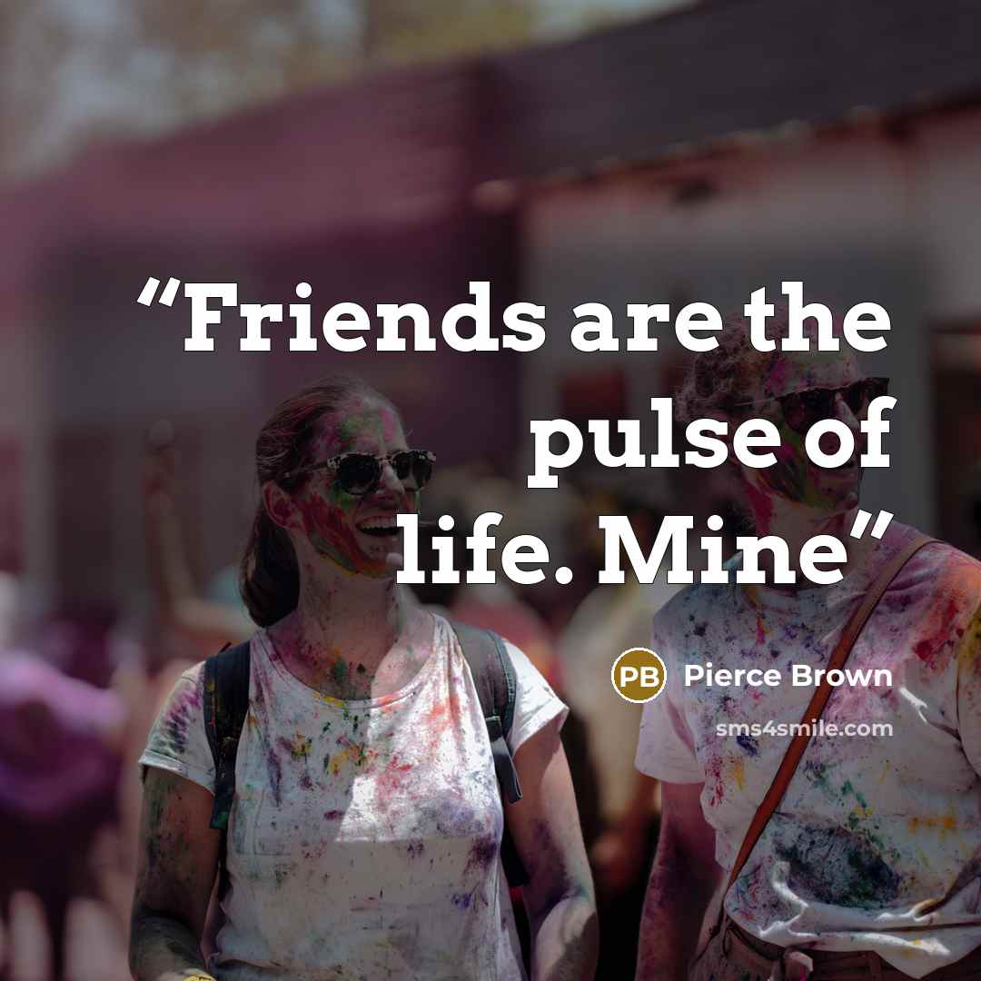 “Friends are the pulse of life. Mine” quote by Pierce Brown