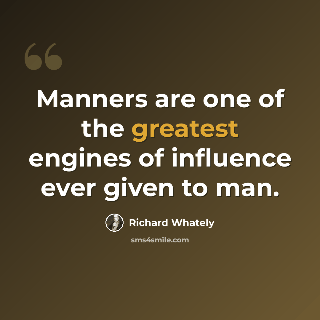“Manners are one of the greatest engines of influence ever given to man.” quote by Richard Whately