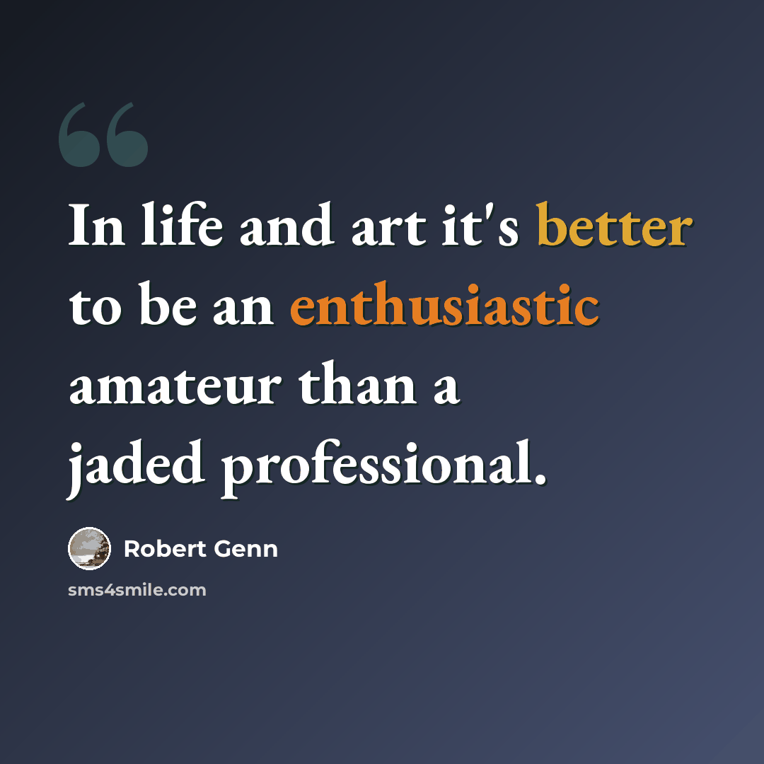 “In life and art it's better to be an enthusiastic amateur than a jaded professional.” quote by Robert Genn