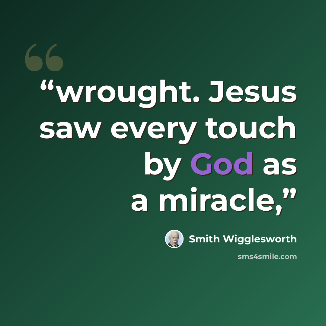 “wrought. Jesus saw every touch by God as a miracle,” quote by Smith Wigglesworth