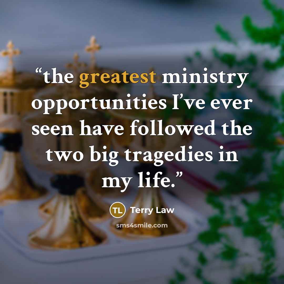 “the greatest ministry opportunities I’ve ever seen have followed the two big tragedies in my life.” quote by Terry Law