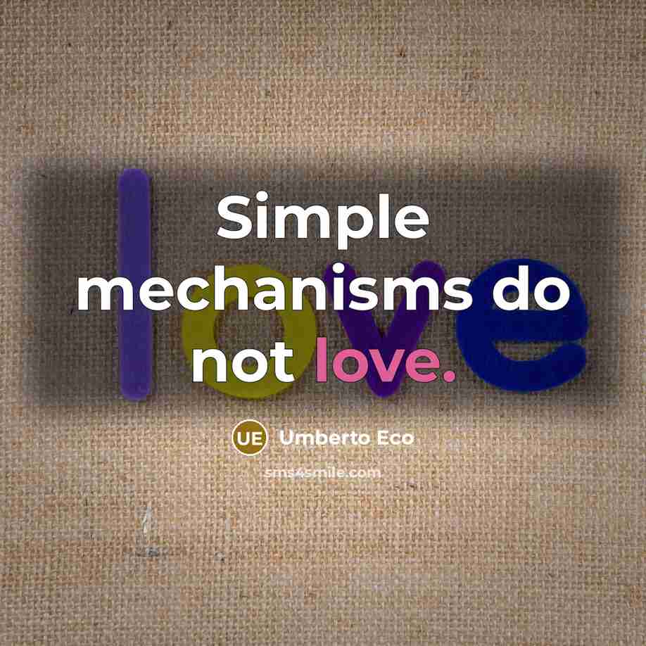 “Simple mechanisms do not love.” quote by Umberto Eco