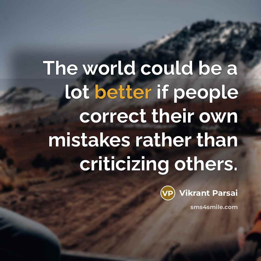 “The world could be a lot better if people correct their own mistakes rather than criticizing others.” quote by Vikrant Parsai
