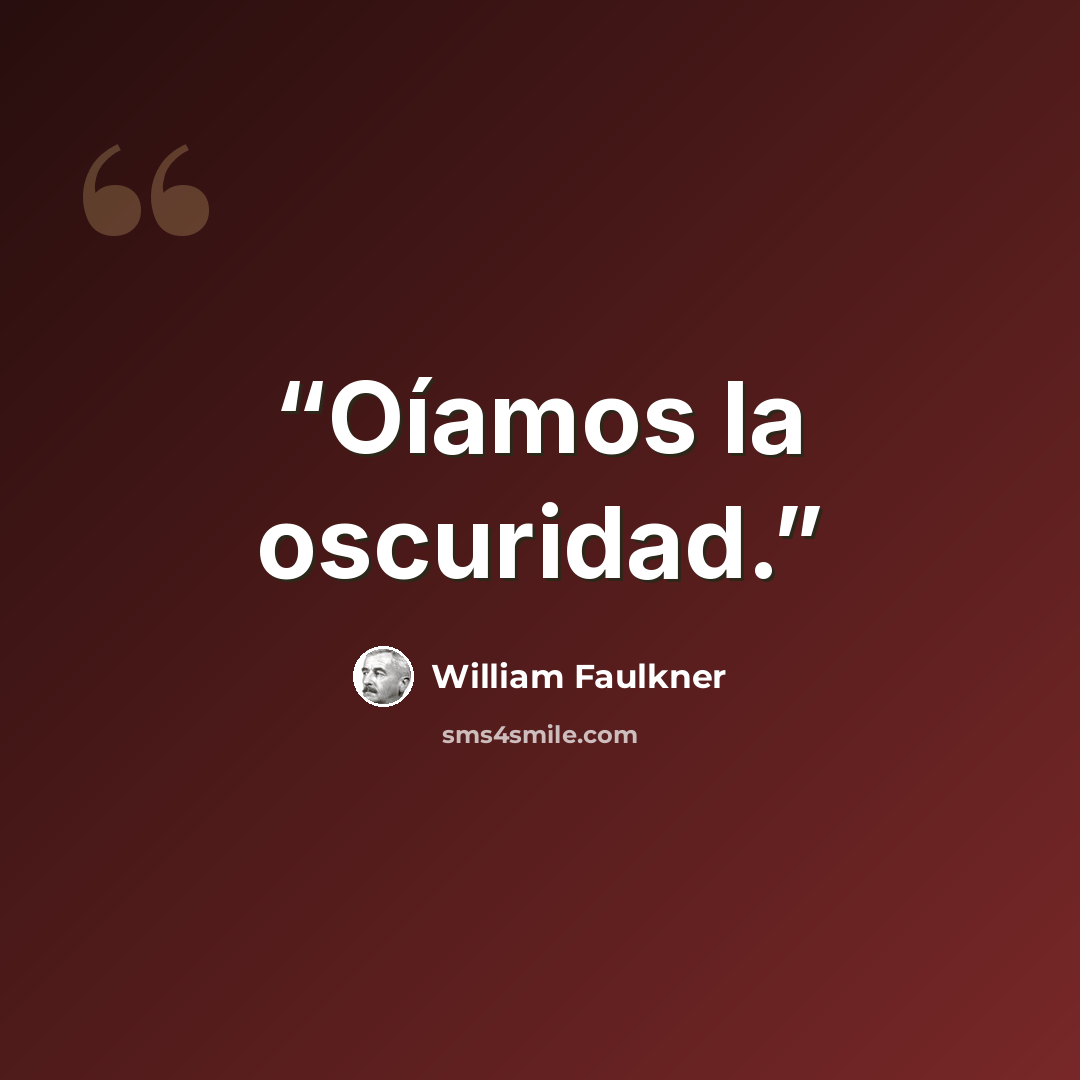 “Oíamos la oscuridad.” quote by William Faulkner