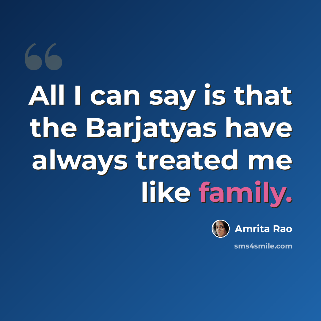 “All I can say is that the Barjatyas have always treated me like family.” quote by Amrita Rao