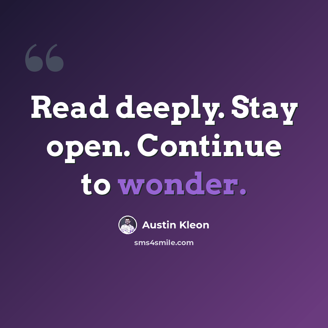 “Read deeply. Stay open. Continue to wonder.” quote by Austin Kleon
