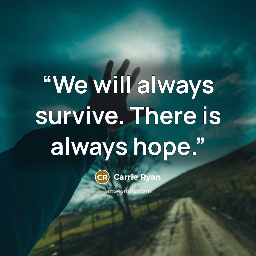“We will always survive. There is always hope.” quote by Carrie Ryan