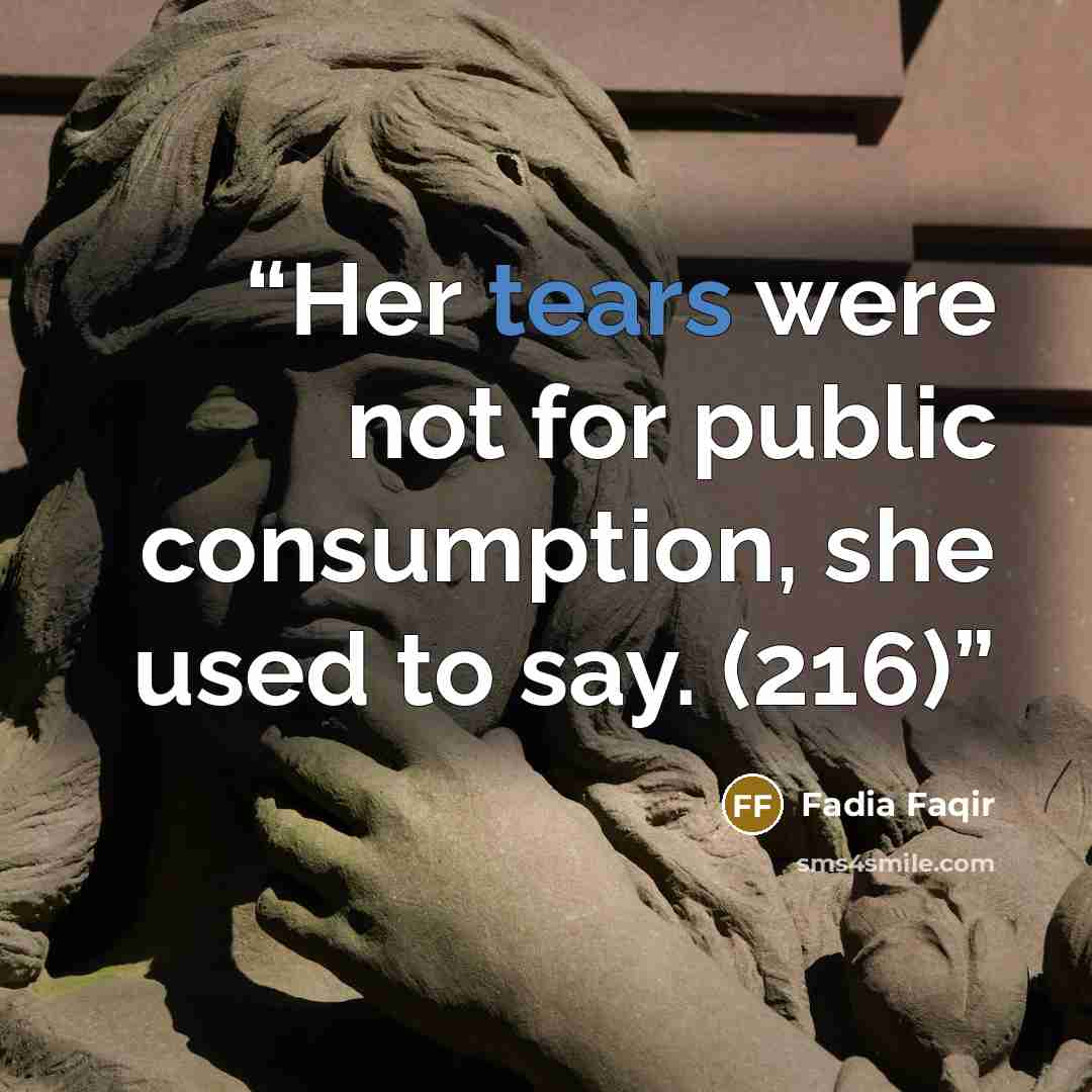 “Her tears were not for public consumption, she used to say. (216)” quote by Fadia Faqir