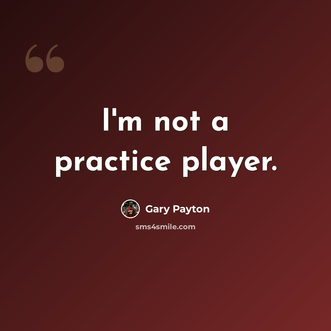 “I'm not a practice player.” quote by Gary Payton