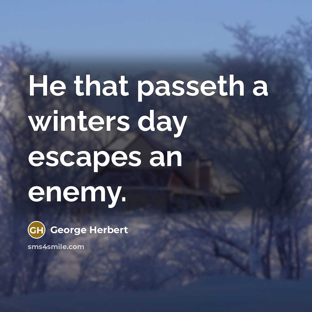 “He that passeth a winters day escapes an enemy.” quote by George Herbert