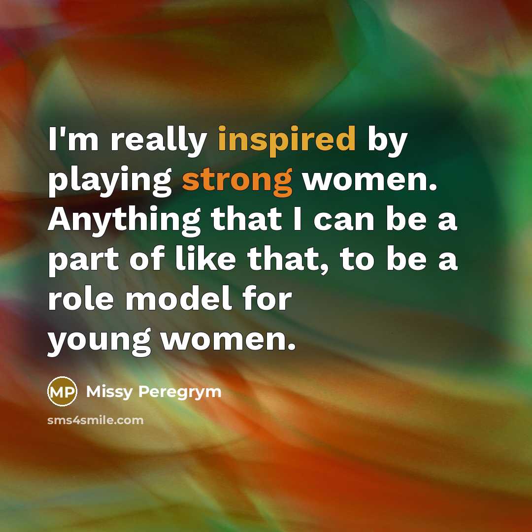 “I'm really inspired by playing strong women. Anything that I can be a part of like that, to be a role model for young women.” quote by Missy Peregrym