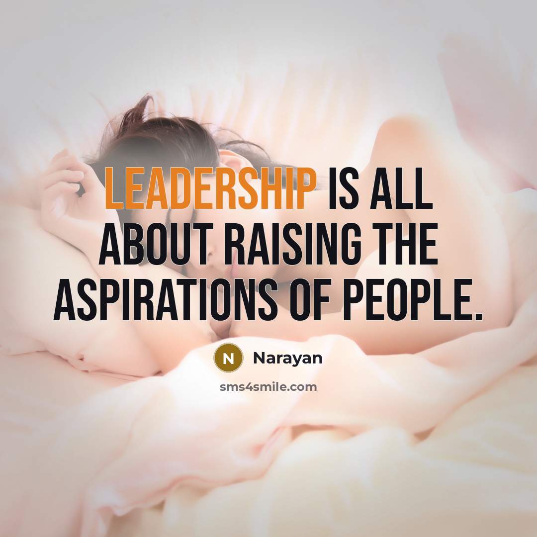“Leadership is all about raising the aspirations of people.” quote by Narayan