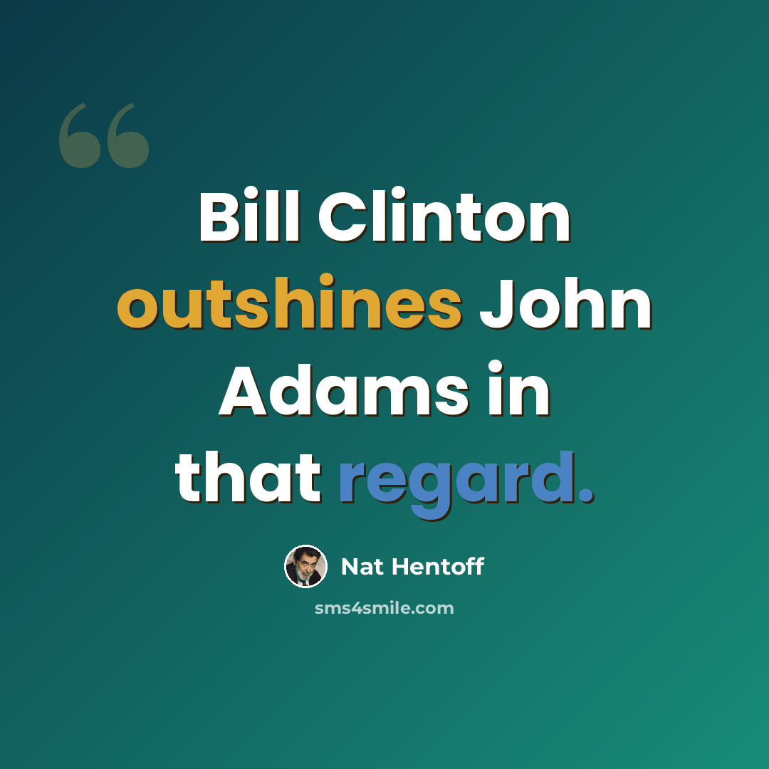 “Bill Clinton outshines John Adams in that regard.” quote by Nat Hentoff