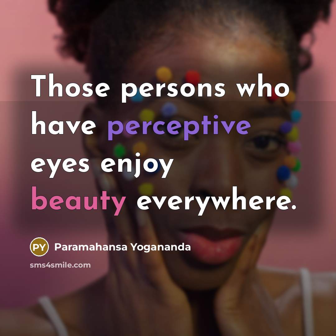“Those persons who have perceptive eyes enjoy beauty everywhere.” quote by Paramahansa Yogananda