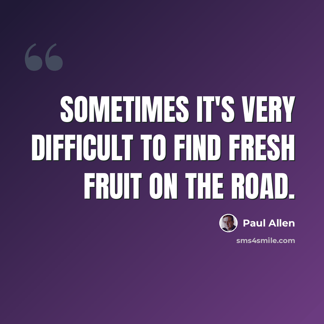 “Sometimes it's very difficult to find fresh fruit on the road.” quote by Paul Allen