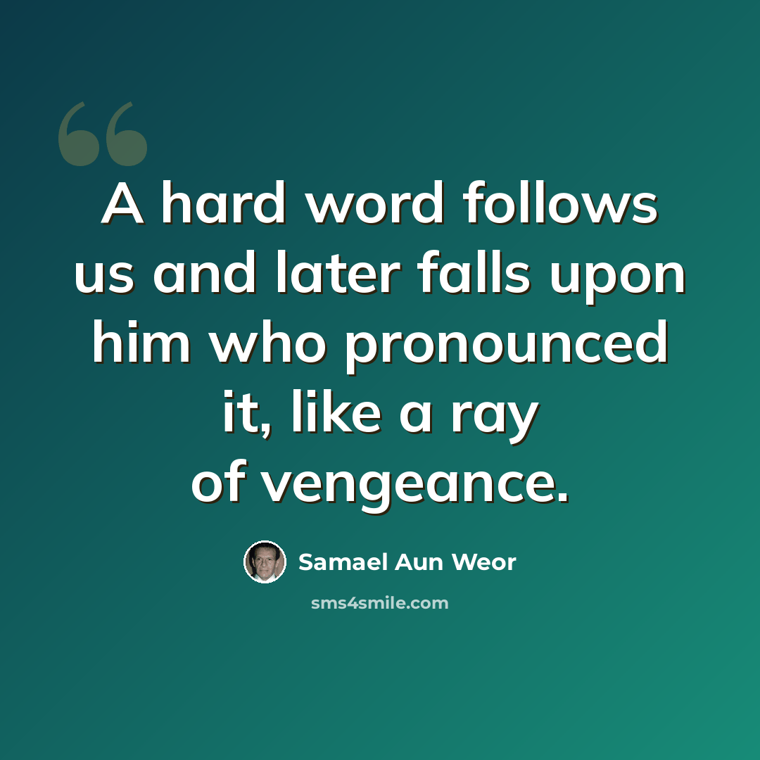 “A hard word follows us and later falls upon him who pronounced it, like a ray of vengeance.” quote by Samael Aun Weor